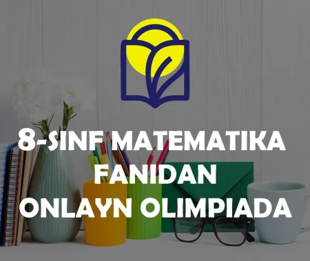 8-SINF O‘QUVCHILARI UCHUN MATEMATIKA FANIDAN ONLAYN OLIMPIADA